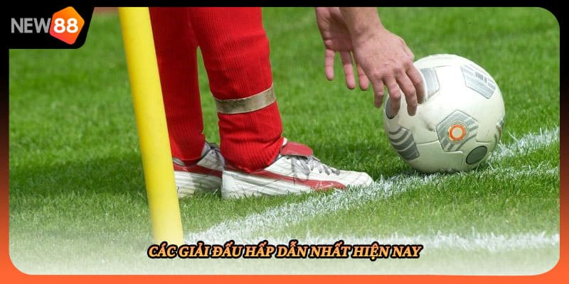 Các giải đấu hấp dẫn nhất hiện nay