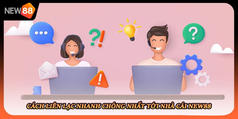 Cách liên lạc nhanh chóng nhất tới nhà cái New88