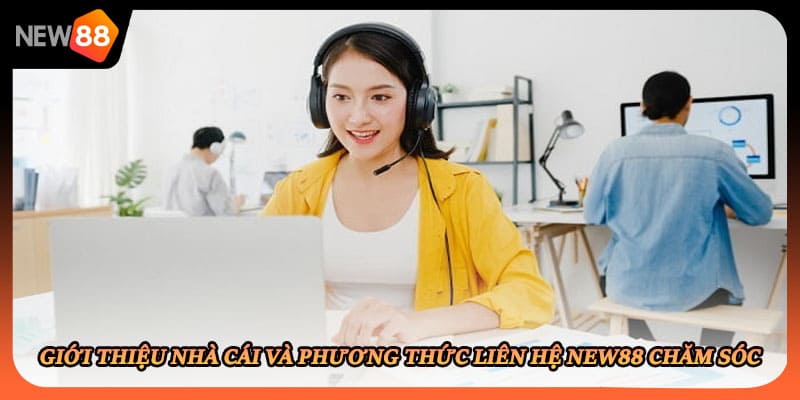 Giới thiệu nhà cái và phương thức liên hệ New88 chăm sóc