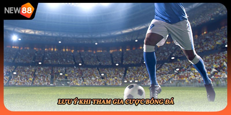 Lưu ý khi tham gia cược bóng đá