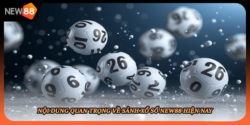 Nội dung quan trọng về sảnh xổ số New88 hiện nay