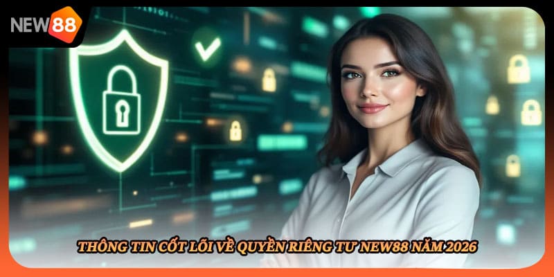 Thông tin cốt lõi về quyền riêng tư New88 năm 2026
