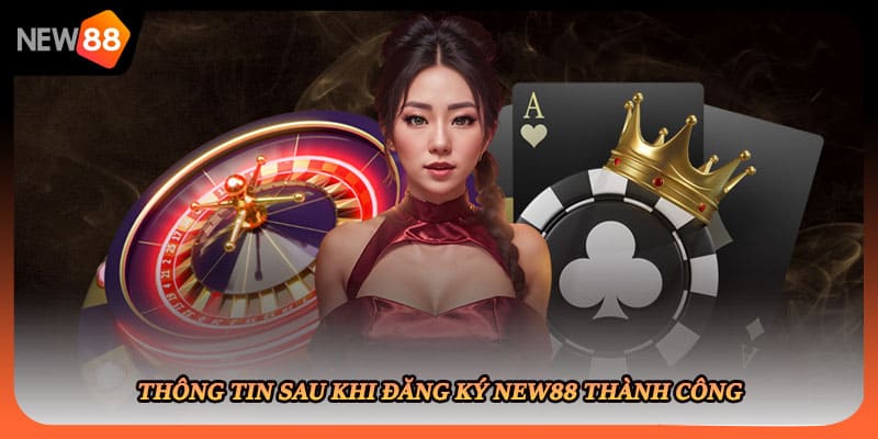 Thông tin sau khi đăng ký New88 thành công
