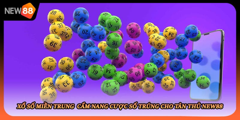 Xổ Số Miền Trung Cẩm Nang Cược Số Trúng Cho Tân Thủ New88